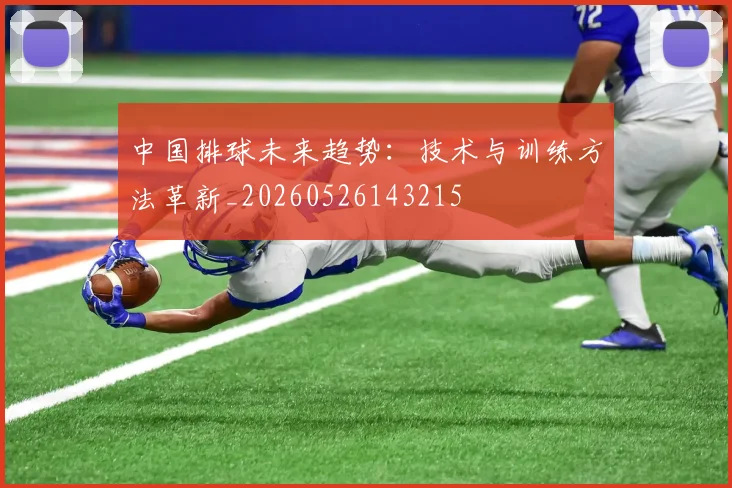 中国排球未来趋势：技术与训练方法革新_20260526143215