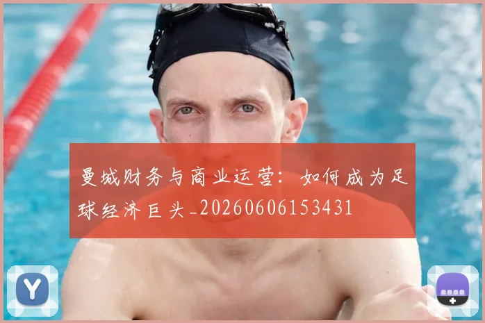 曼城财务与商业运营：如何成为足球经济巨头_20260606153431