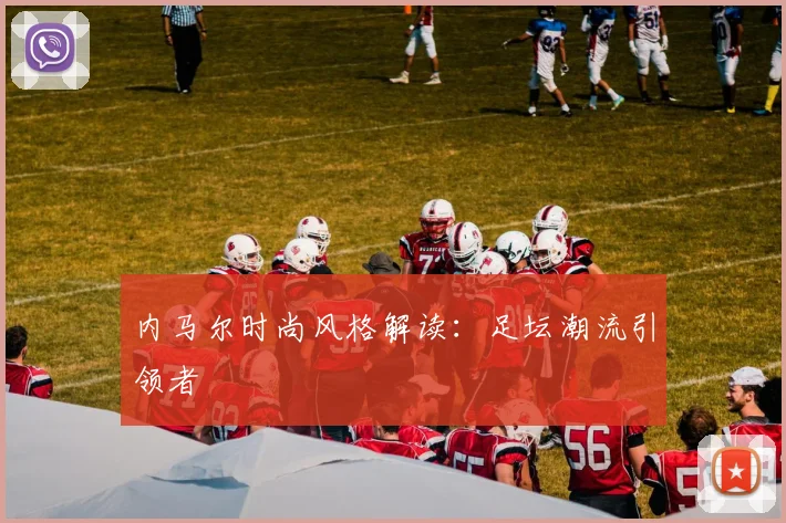 内马尔时尚风格解读：足坛潮流引领者