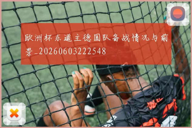 欧洲杯东道主德国队备战情况与前景_20260603222548